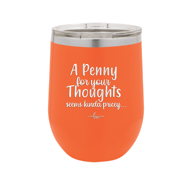 A Penny for Your Thoughts Seems Kinda Pricey - Laser Engraved Stainless Steel Drinkware - 2488 -
