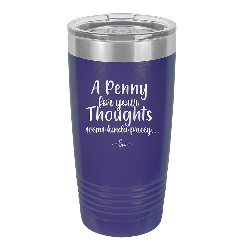 A Penny for Your Thoughts Seems Kinda Pricey - Laser Engraved Stainless Steel Drinkware - 2488 -