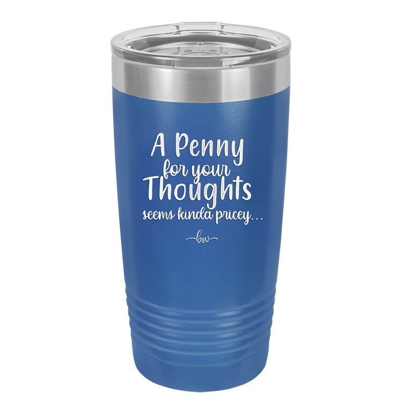 A Penny for Your Thoughts Seems Kinda Pricey - Laser Engraved Stainless Steel Drinkware - 2488 -