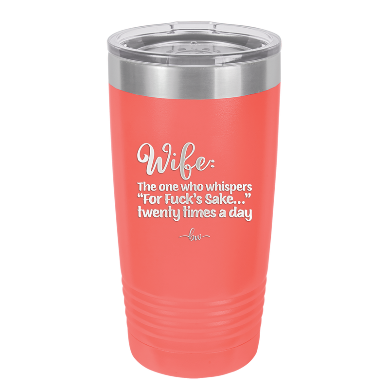 Wife the One Who Whispers For Fucks Sake Twenty Times a Day - Laser Engraved Stainless Steel Drinkware - 2491 -