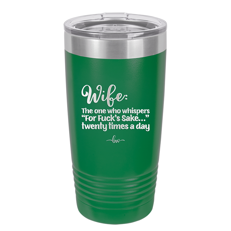 Wife the One Who Whispers For Fucks Sake Twenty Times a Day - Laser Engraved Stainless Steel Drinkware - 2491 -