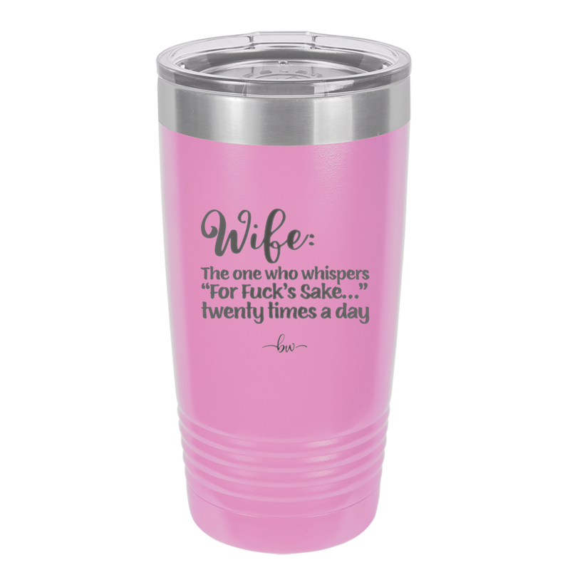 Wife the One Who Whispers For Fucks Sake Twenty Times a Day - Laser Engraved Stainless Steel Drinkware - 2491 -