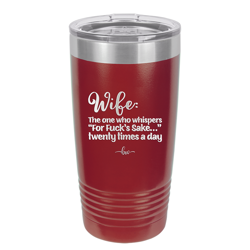 Wife the One Who Whispers For Fucks Sake Twenty Times a Day - Laser Engraved Stainless Steel Drinkware - 2491 -