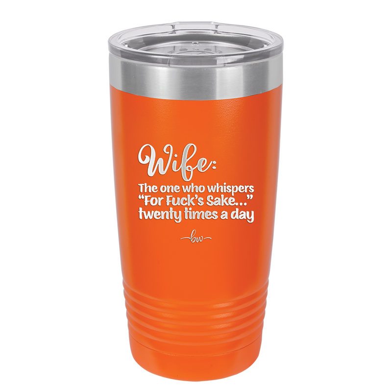 Wife the One Who Whispers For Fucks Sake Twenty Times a Day - Laser Engraved Stainless Steel Drinkware - 2491 -