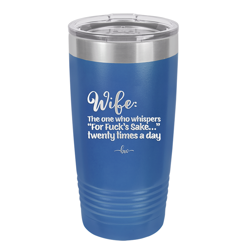 Wife the One Who Whispers For Fucks Sake Twenty Times a Day - Laser Engraved Stainless Steel Drinkware - 2491 -