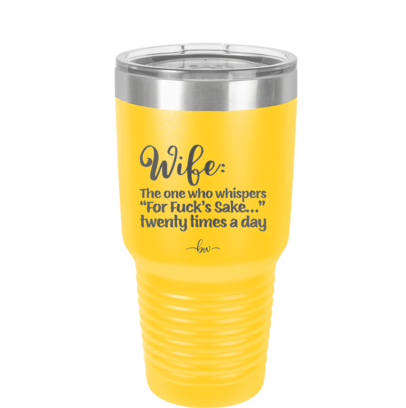 Wife the One Who Whispers For Fucks Sake Twenty Times a Day - Laser Engraved Stainless Steel Drinkware - 2491 -
