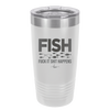 FISH Fuck it Shit Happens - Laser Engraved Stainless Steel Drinkware - 2492 -
