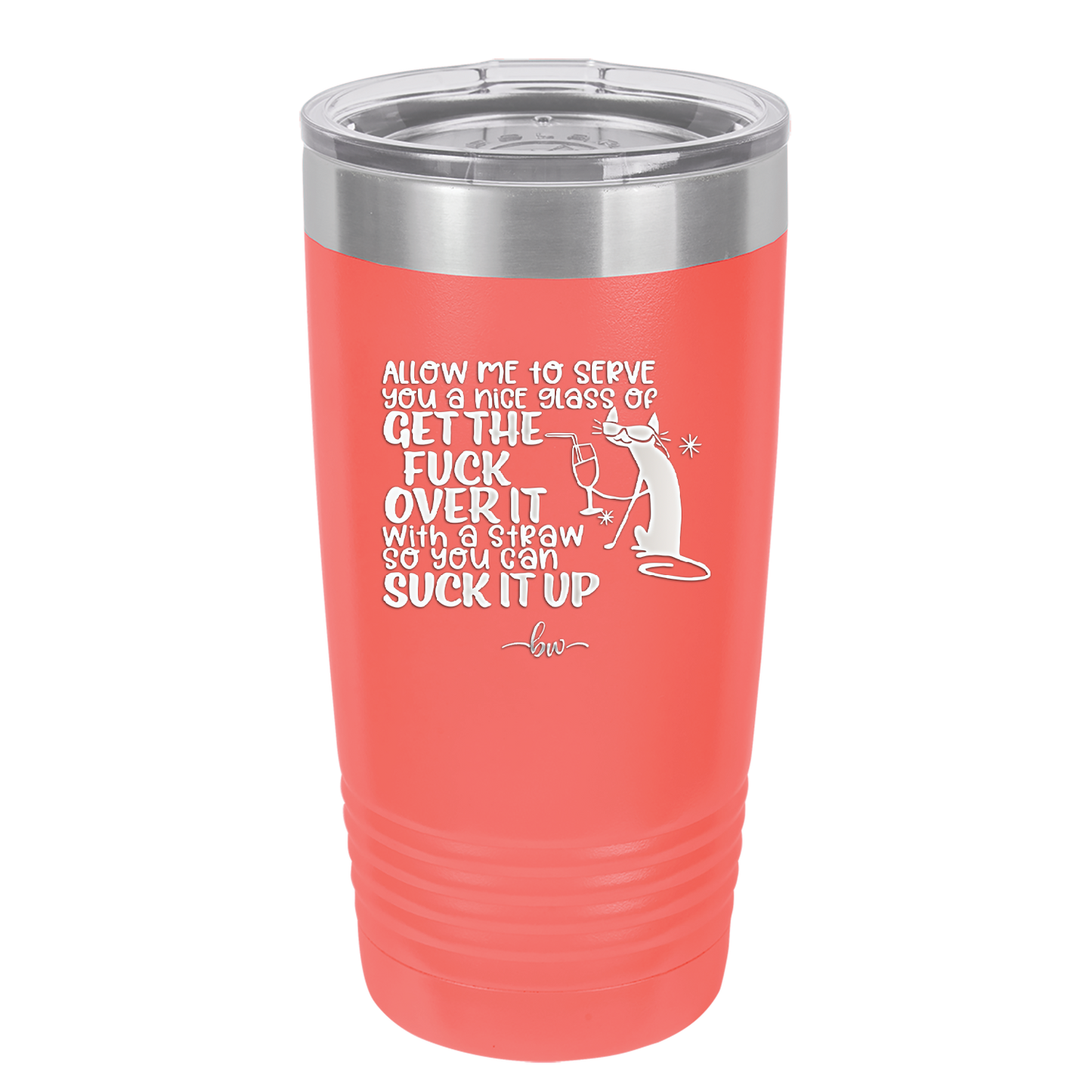 Allow Me to Serve You a Glass of Get the Fuck Over it With a Straw So You Can Suck it Up - Laser Engraved Stainless Steel Drinkware - 2494 -