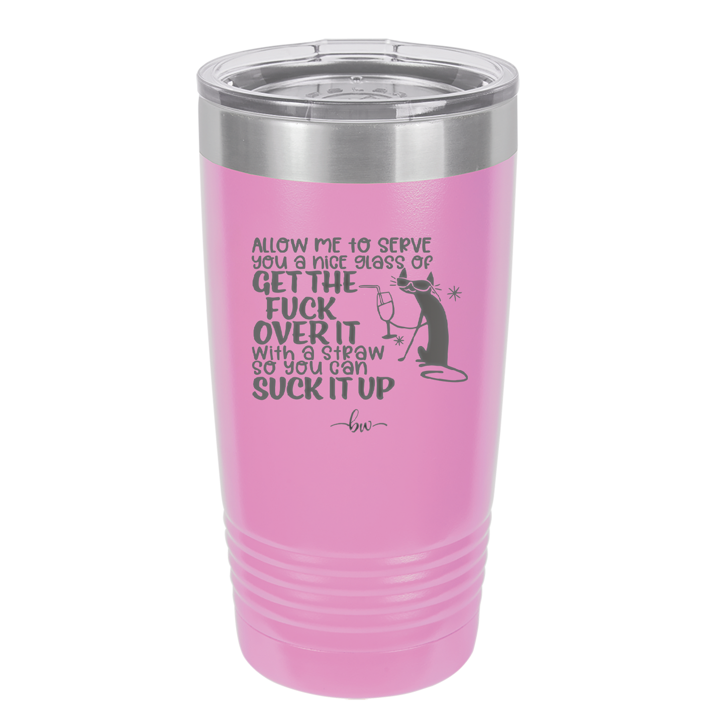 Allow Me to Serve You a Glass of Get the Fuck Over it With a Straw So You Can Suck it Up - Laser Engraved Stainless Steel Drinkware - 2494 -