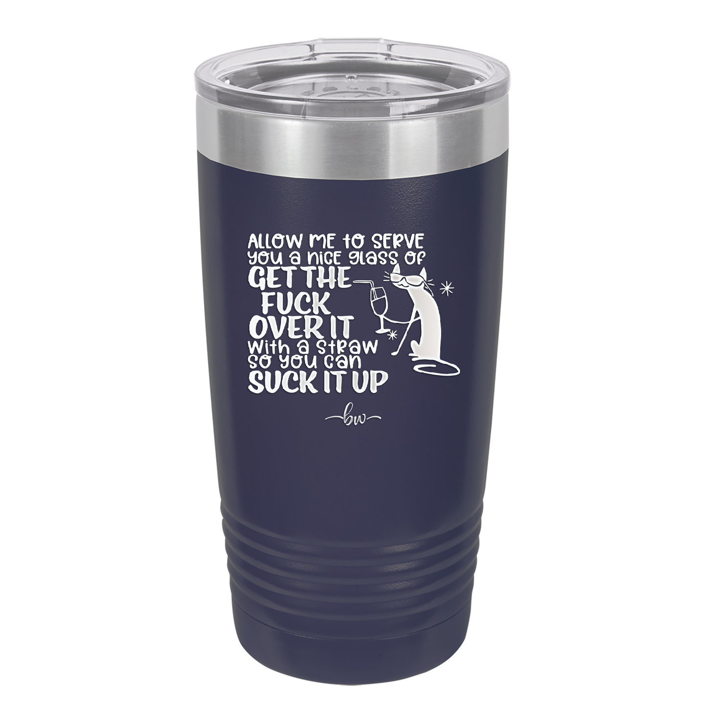 Allow Me to Serve You a Glass of Get the Fuck Over it With a Straw So You Can Suck it Up - Laser Engraved Stainless Steel Drinkware - 2494 -