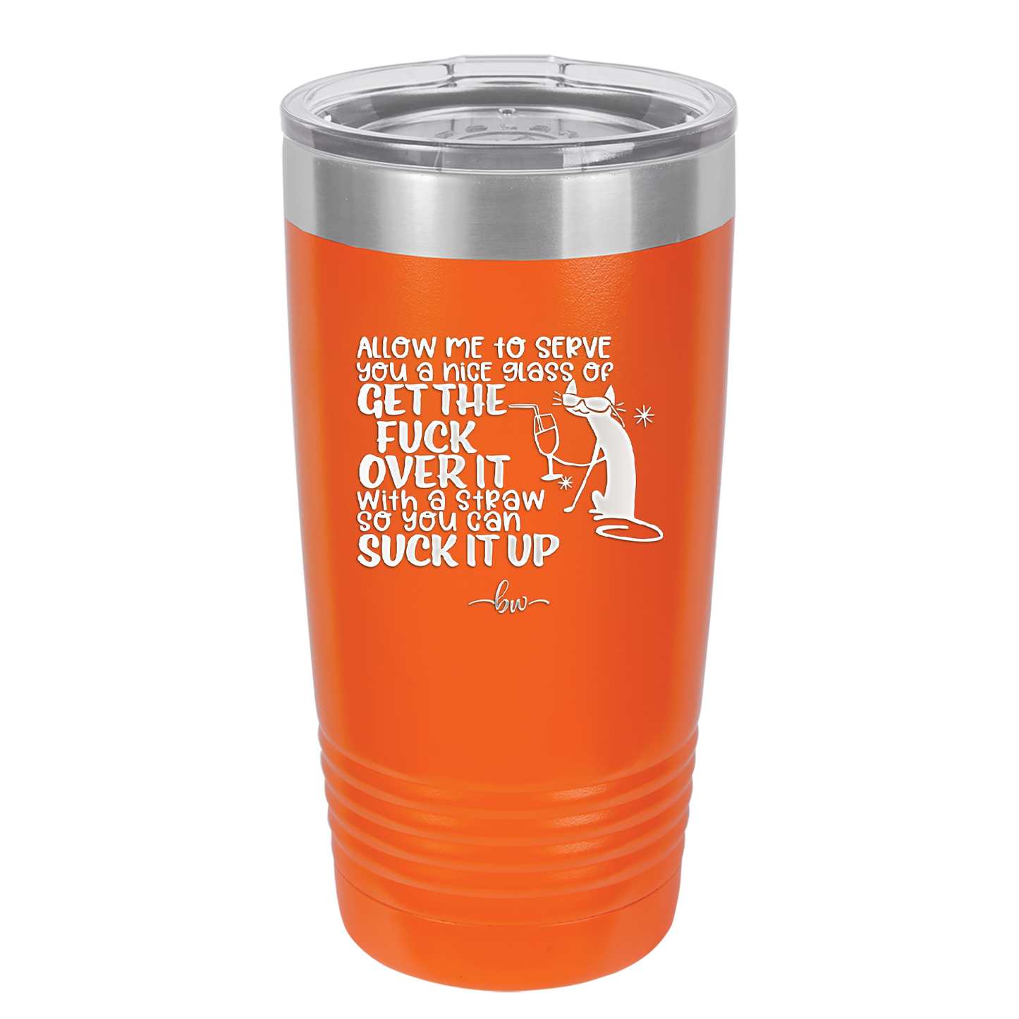 Allow Me to Serve You a Glass of Get the Fuck Over it With a Straw So You Can Suck it Up - Laser Engraved Stainless Steel Drinkware - 2494 -