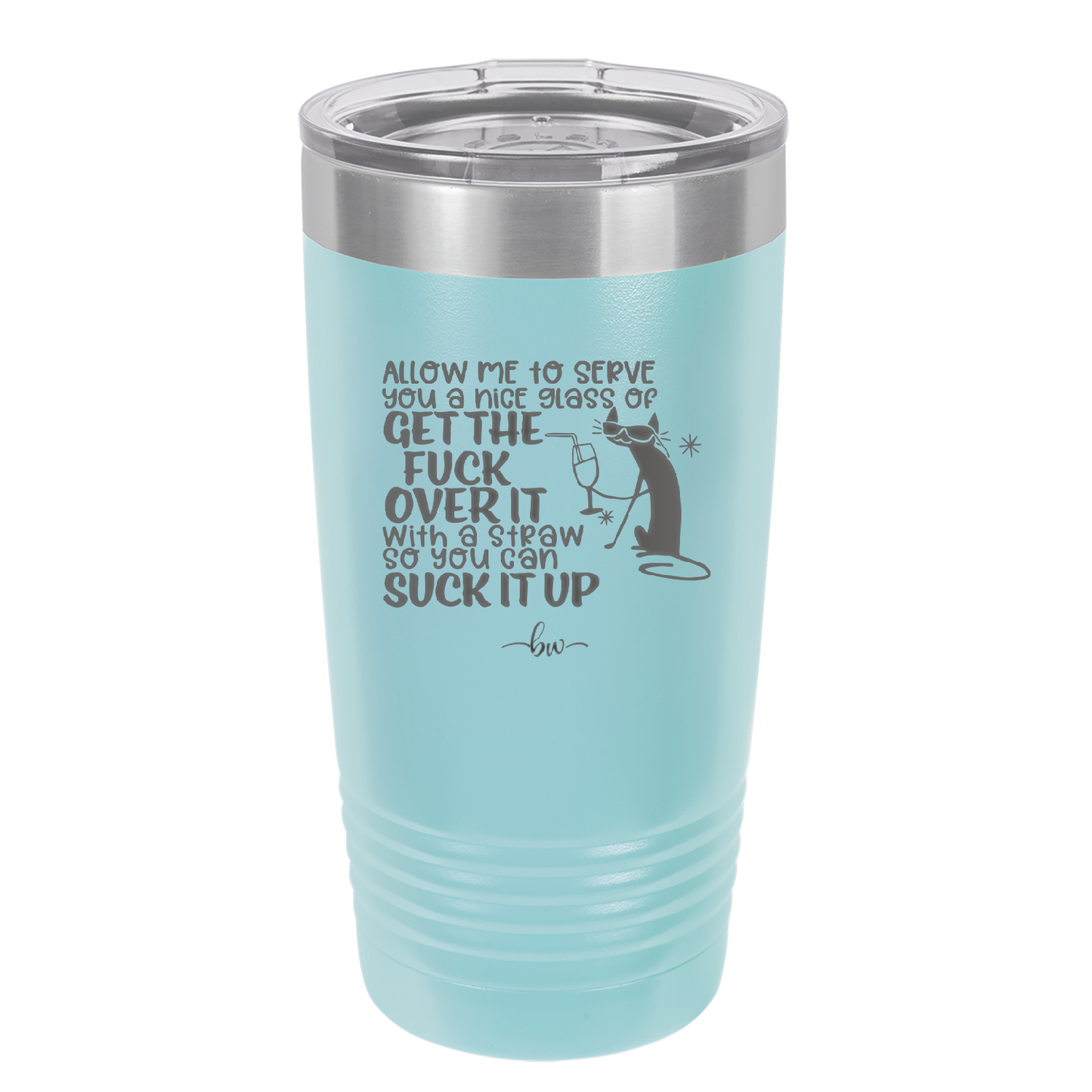 Allow Me to Serve You a Glass of Get the Fuck Over it With a Straw So You Can Suck it Up - Laser Engraved Stainless Steel Drinkware - 2494 -