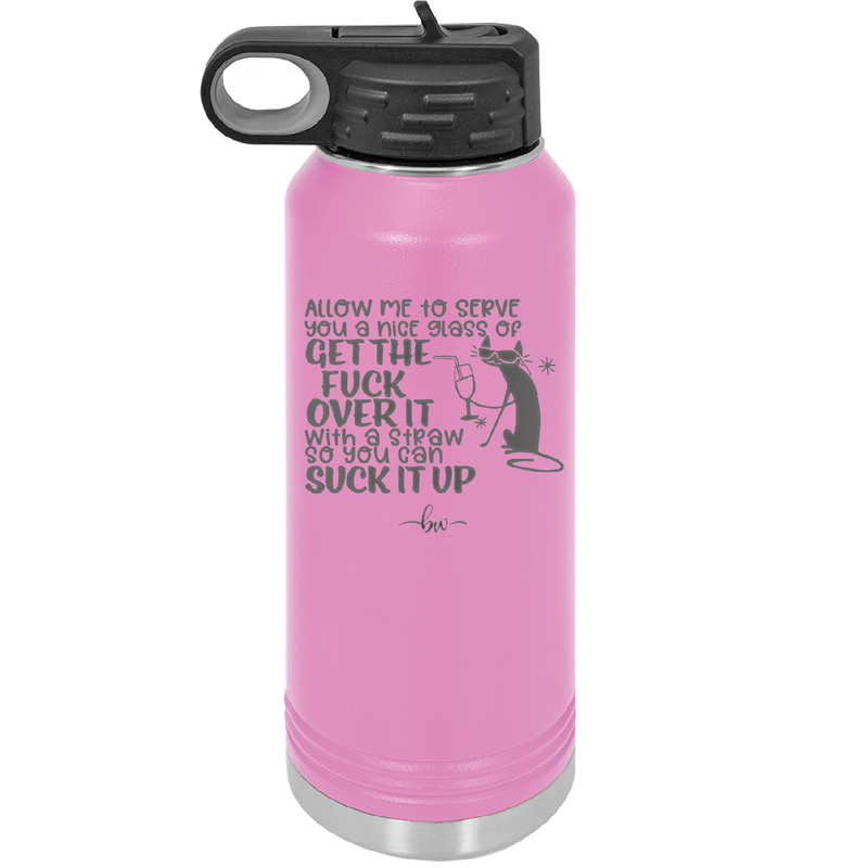 Allow Me to Serve You a Glass of Get the Fuck Over it With a Straw So You Can Suck it Up - Laser Engraved Stainless Steel Drinkware - 2494 -