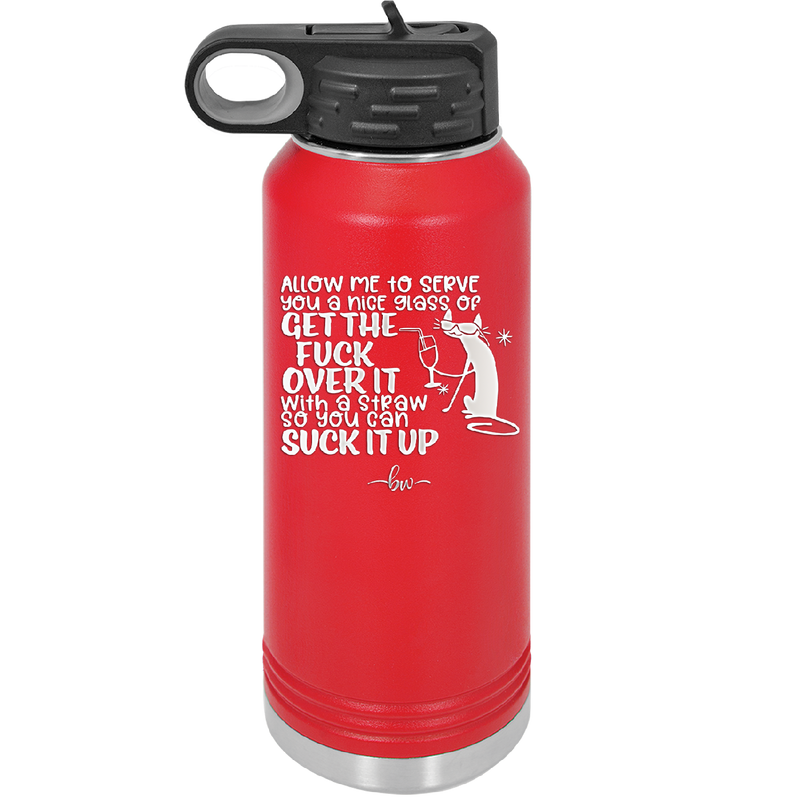 Allow Me to Serve You a Glass of Get the Fuck Over it With a Straw So You Can Suck it Up - Laser Engraved Stainless Steel Drinkware - 2494 -