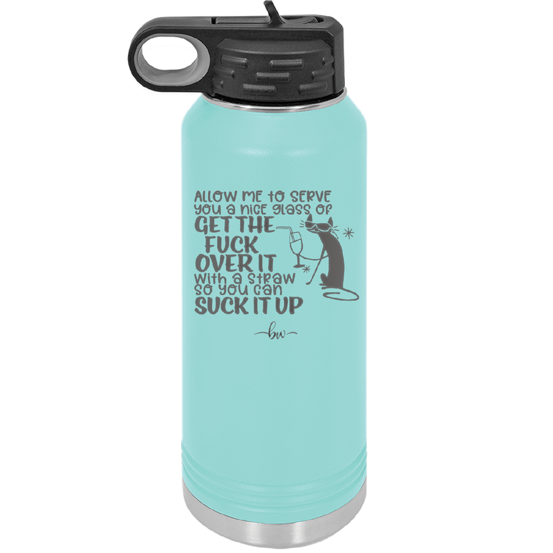 Allow Me to Serve You a Glass of Get the Fuck Over it With a Straw So You Can Suck it Up - Laser Engraved Stainless Steel Drinkware - 2494 -