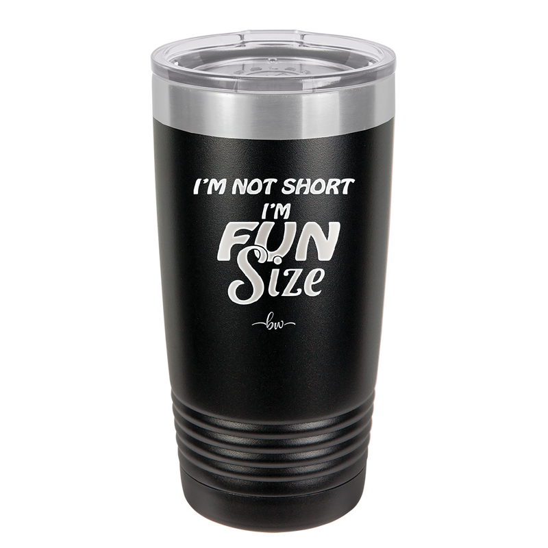 I'm Not Short I'm Fun Size - Laser Engraved Stainless Steel Drinkware - 2495 -