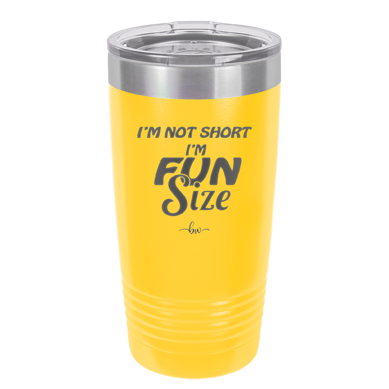 I'm Not Short I'm Fun Size - Laser Engraved Stainless Steel Drinkware - 2495 -