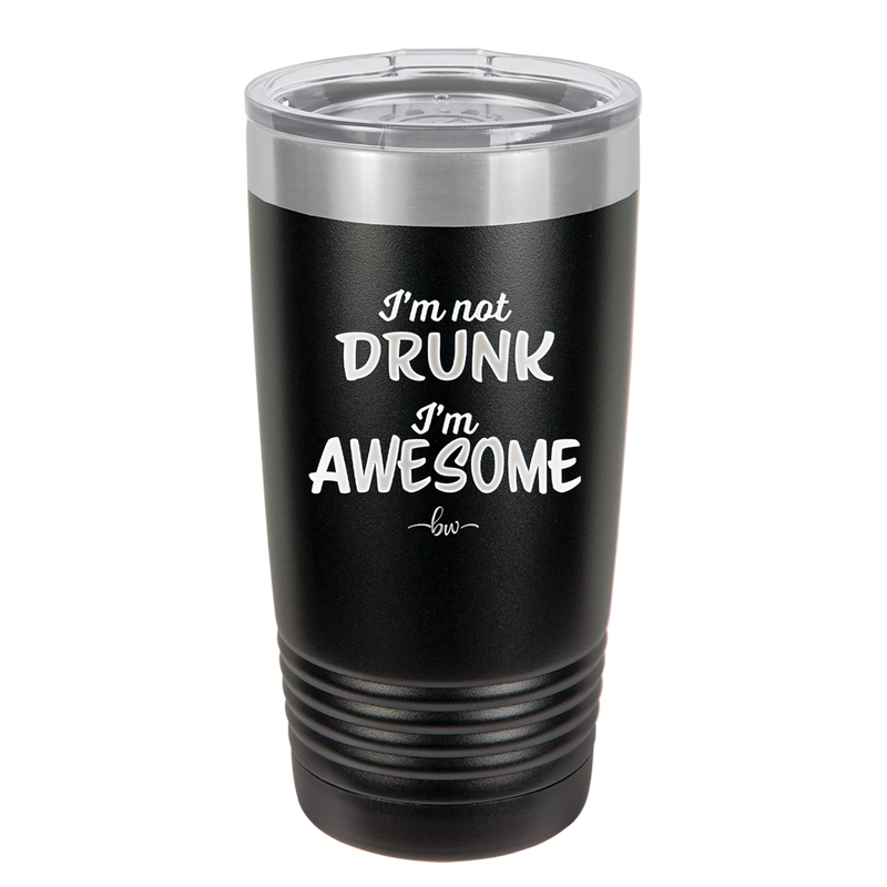 I'm Not Drunk I'm Awesome - Laser Engraved Stainless Steel Drinkware - 2496 -