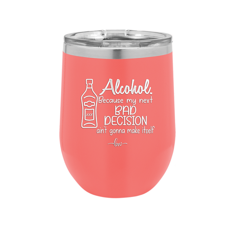Alcohol Because My Next Bad Decision Ain't Gonna Make Itself - Laser Engraved Stainless Steel Drinkware - 2498 -