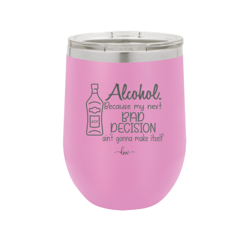 Alcohol Because My Next Bad Decision Ain't Gonna Make Itself - Laser Engraved Stainless Steel Drinkware - 2498 -