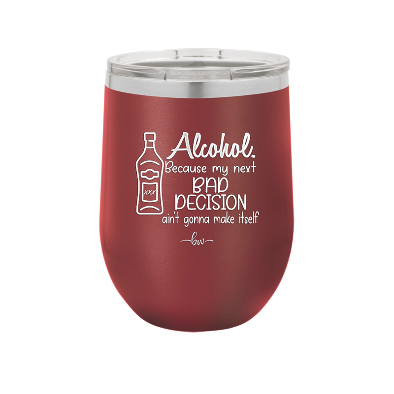Alcohol Because My Next Bad Decision Ain't Gonna Make Itself - Laser Engraved Stainless Steel Drinkware - 2498 -