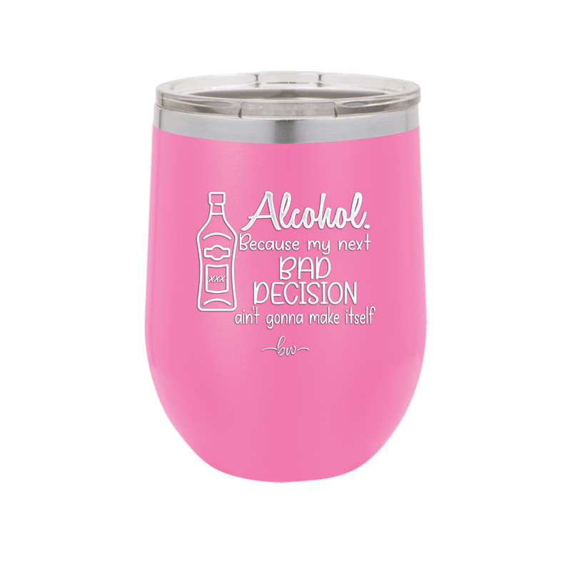 Alcohol Because My Next Bad Decision Ain't Gonna Make Itself - Laser Engraved Stainless Steel Drinkware - 2498 -