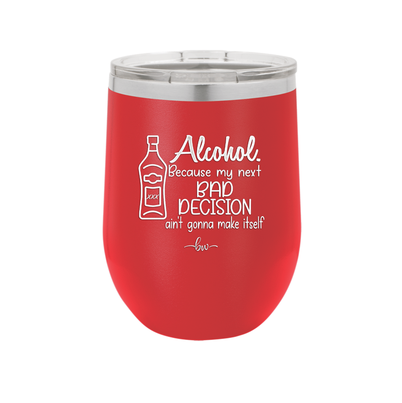 Alcohol Because My Next Bad Decision Ain't Gonna Make Itself - Laser Engraved Stainless Steel Drinkware - 2498 -