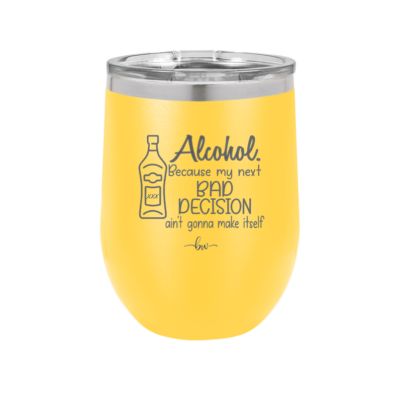 Alcohol Because My Next Bad Decision Ain't Gonna Make Itself - Laser Engraved Stainless Steel Drinkware - 2498 -