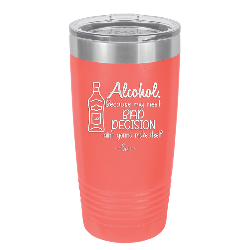 Alcohol Because My Next Bad Decision Ain't Gonna Make Itself - Laser Engraved Stainless Steel Drinkware - 2498 -