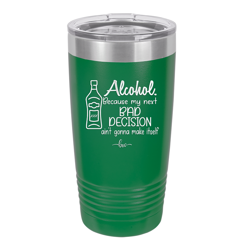 Alcohol Because My Next Bad Decision Ain't Gonna Make Itself - Laser Engraved Stainless Steel Drinkware - 2498 -