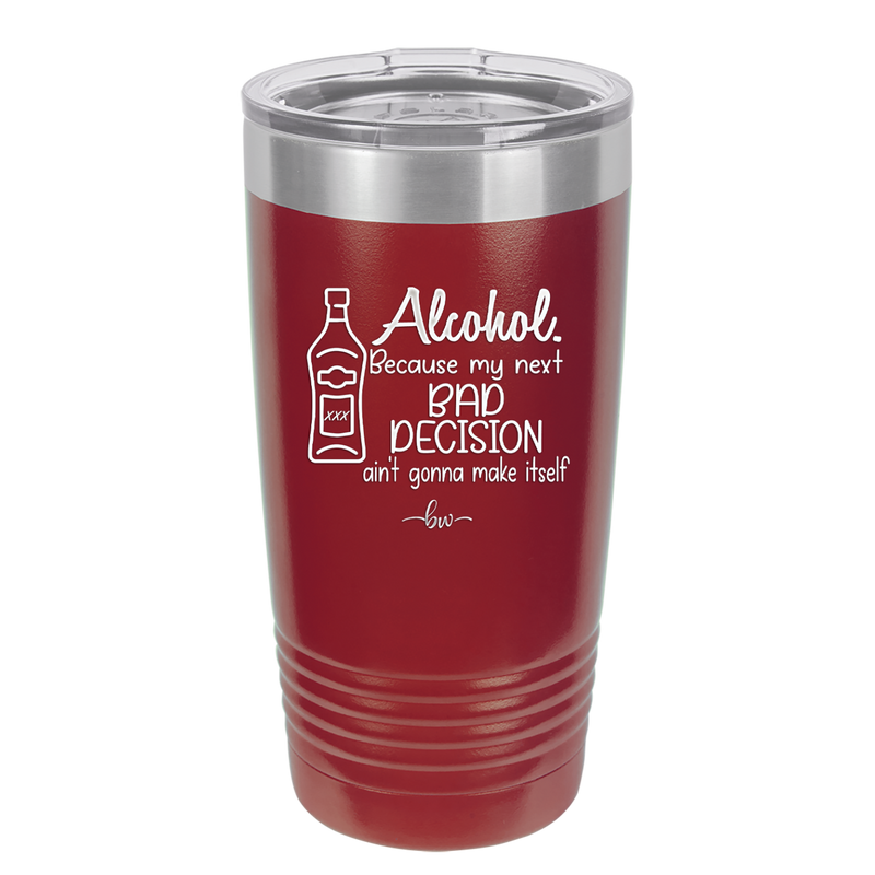 Alcohol Because My Next Bad Decision Ain't Gonna Make Itself - Laser Engraved Stainless Steel Drinkware - 2498 -