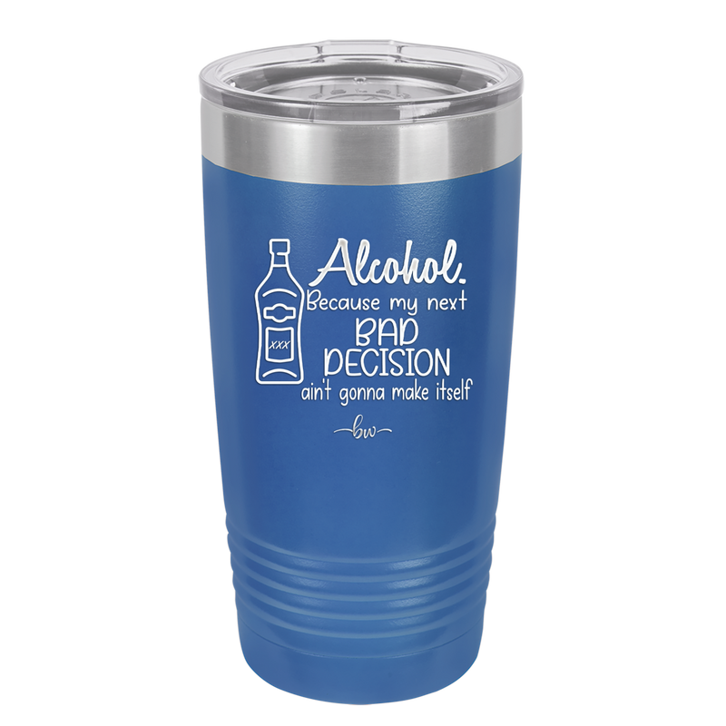 Alcohol Because My Next Bad Decision Ain't Gonna Make Itself - Laser Engraved Stainless Steel Drinkware - 2498 -