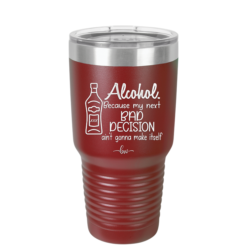 Alcohol Because My Next Bad Decision Ain't Gonna Make Itself - Laser Engraved Stainless Steel Drinkware - 2498 -