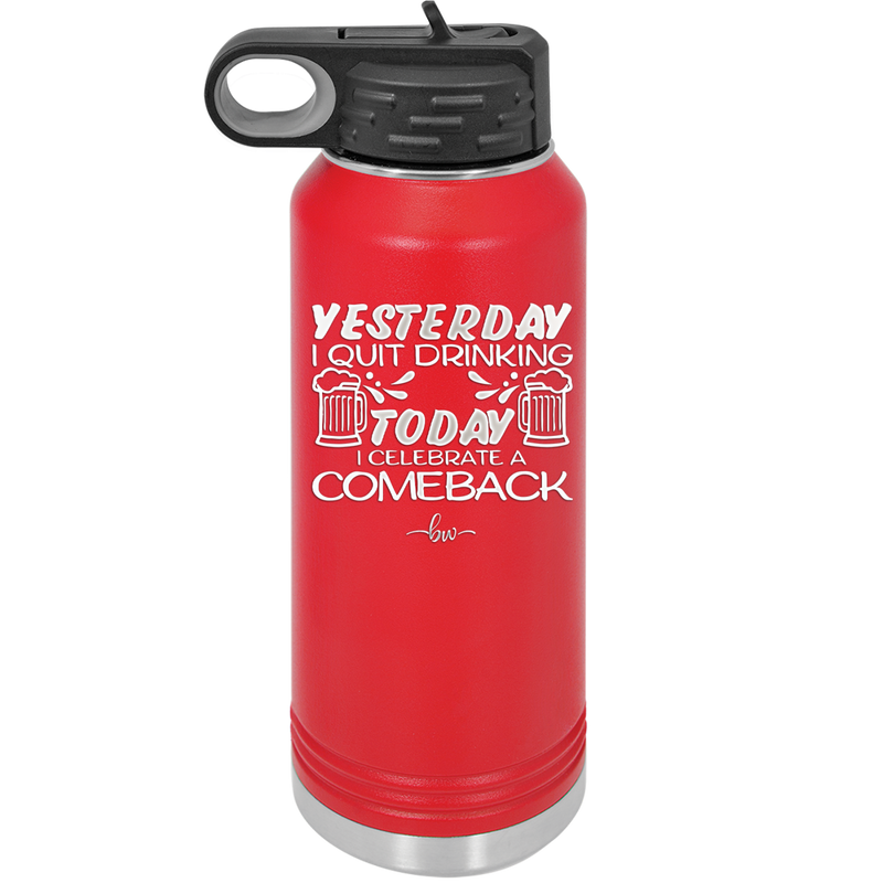 I Quit Drinking Yesterday Today I Celebrate a Comeback - Laser Engraved Stainless Steel Drinkware - 2499 -