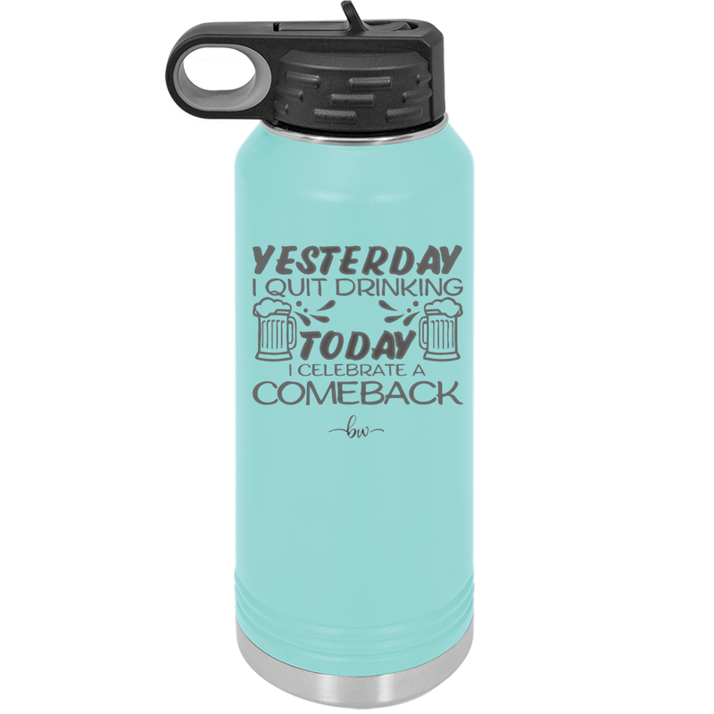I Quit Drinking Yesterday Today I Celebrate a Comeback - Laser Engraved Stainless Steel Drinkware - 2499 -