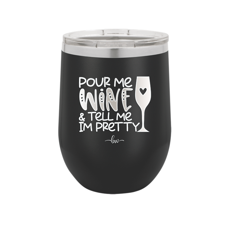 Pour Me Wine and Tell Me I'm Pretty - Laser Engraved Stainless Steel Drinkware - 2500 -