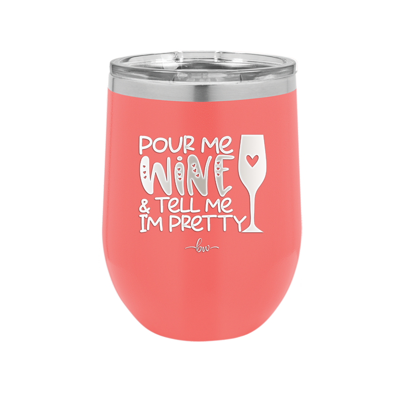 Pour Me Wine and Tell Me I'm Pretty - Laser Engraved Stainless Steel Drinkware - 2500 -