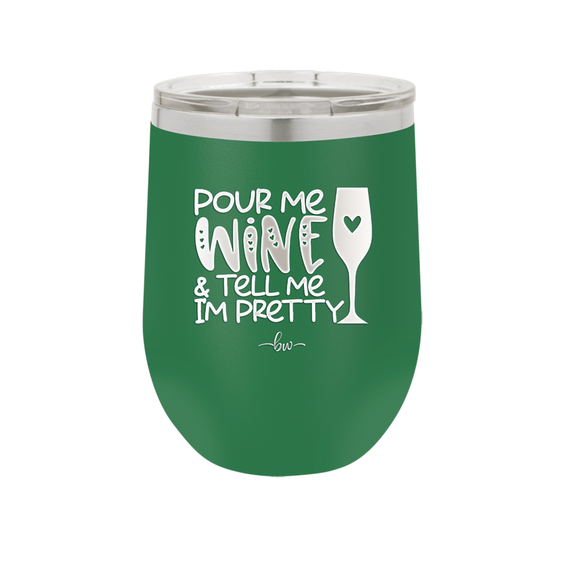 Pour Me Wine and Tell Me I'm Pretty - Laser Engraved Stainless Steel Drinkware - 2500 -