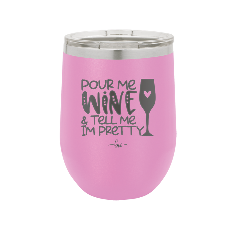 Pour Me Wine and Tell Me I'm Pretty - Laser Engraved Stainless Steel Drinkware - 2500 -