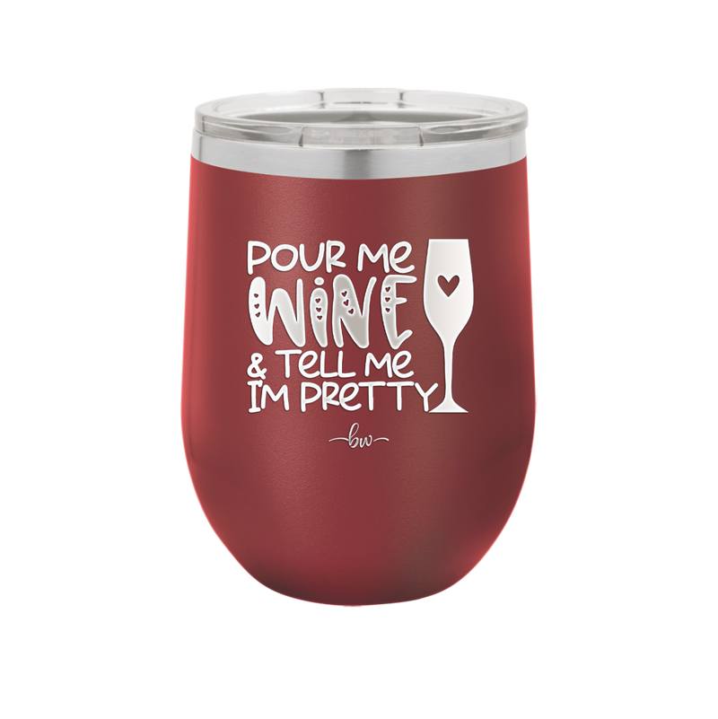 Pour Me Wine and Tell Me I'm Pretty - Laser Engraved Stainless Steel Drinkware - 2500 -
