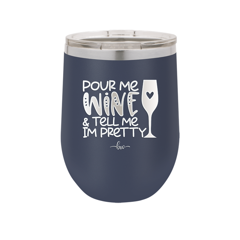 Pour Me Wine and Tell Me I'm Pretty - Laser Engraved Stainless Steel Drinkware - 2500 -