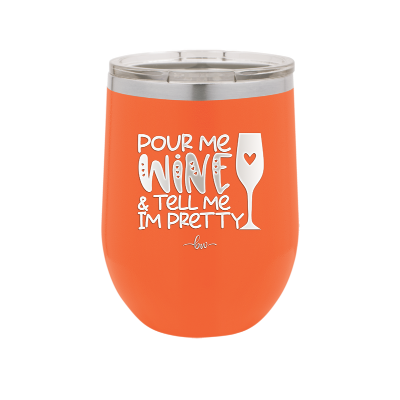 Pour Me Wine and Tell Me I'm Pretty - Laser Engraved Stainless Steel Drinkware - 2500 -