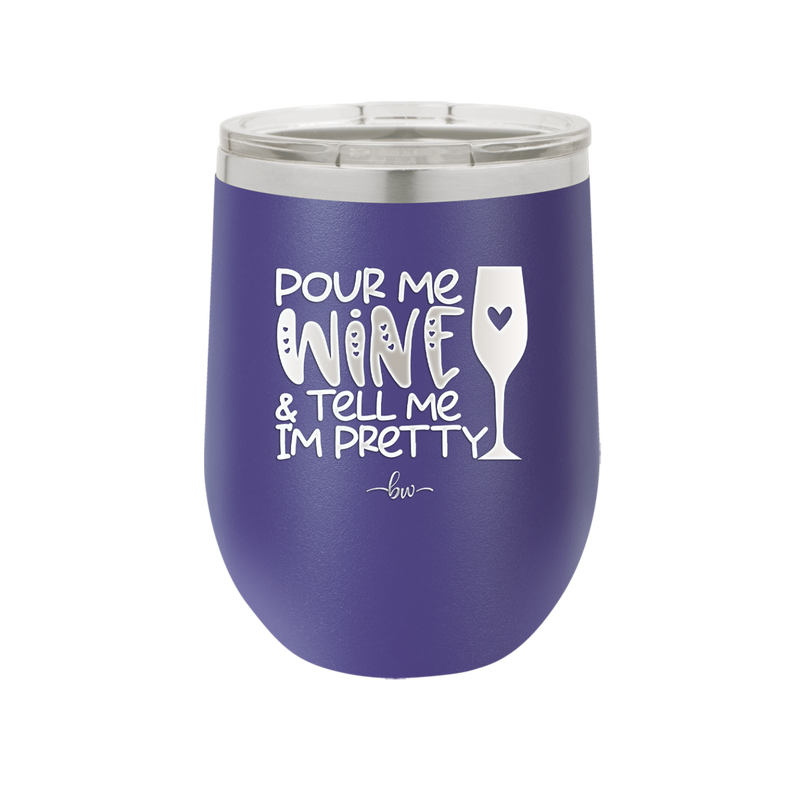 Pour Me Wine and Tell Me I'm Pretty - Laser Engraved Stainless Steel Drinkware - 2500 -