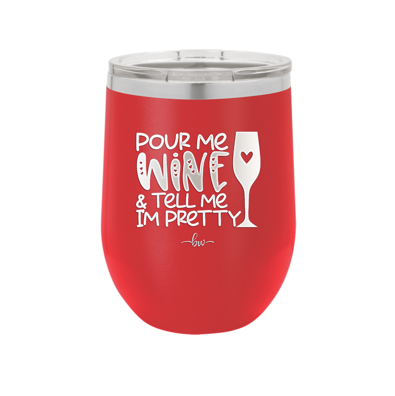 Pour Me Wine and Tell Me I'm Pretty - Laser Engraved Stainless Steel Drinkware - 2500 -