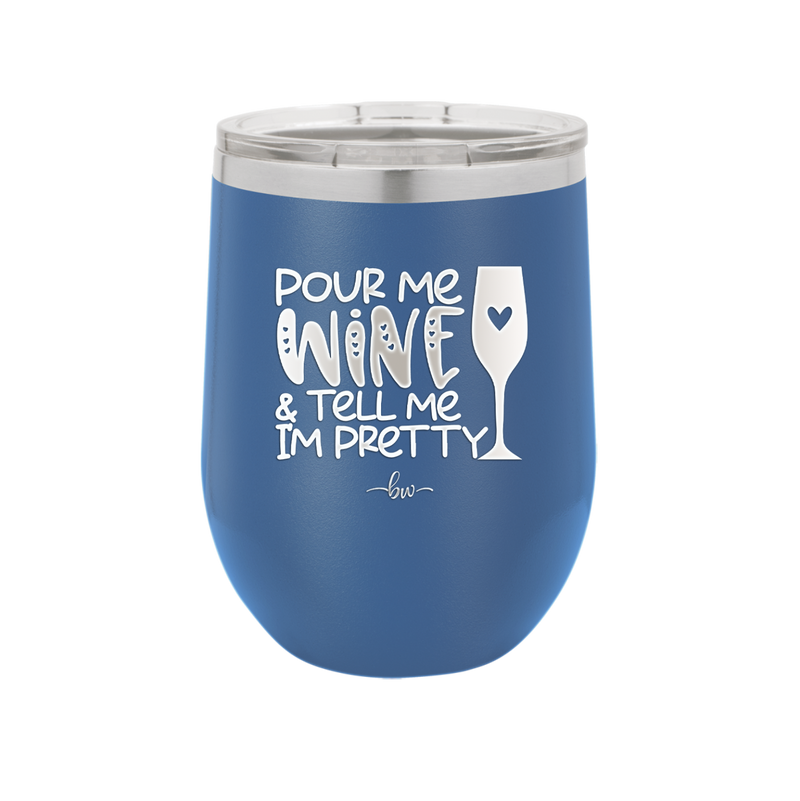 Pour Me Wine and Tell Me I'm Pretty - Laser Engraved Stainless Steel Drinkware - 2500 -