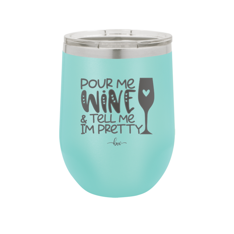 Pour Me Wine and Tell Me I'm Pretty - Laser Engraved Stainless Steel Drinkware - 2500 -
