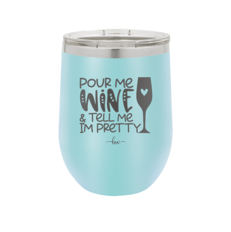 Pour Me Wine and Tell Me I'm Pretty - Laser Engraved Stainless Steel Drinkware - 2500 -