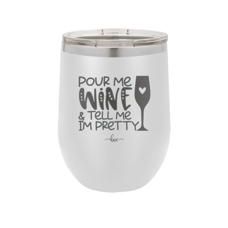 Pour Me Wine and Tell Me I'm Pretty - Laser Engraved Stainless Steel Drinkware - 2500 -