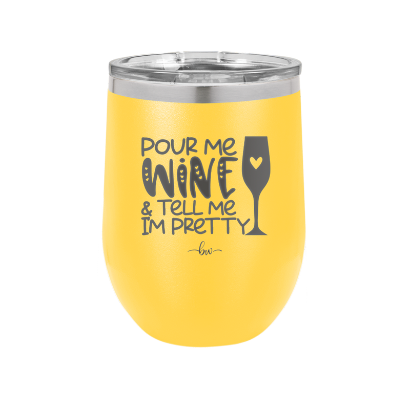 Pour Me Wine and Tell Me I'm Pretty - Laser Engraved Stainless Steel Drinkware - 2500 -