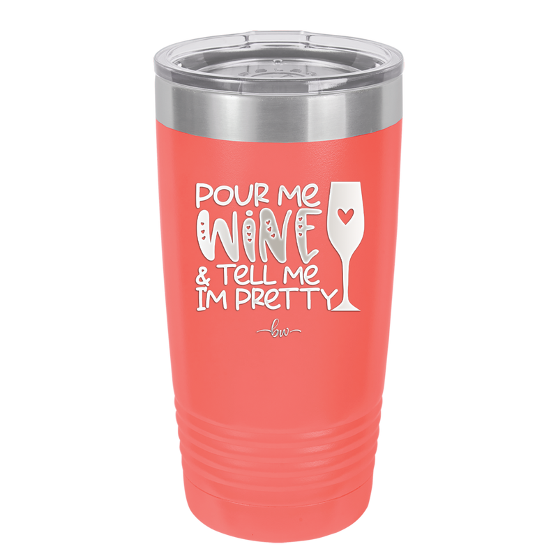 Pour Me Wine and Tell Me I'm Pretty - Laser Engraved Stainless Steel Drinkware - 2500 -